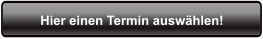 Hier einen Termin auswählen!